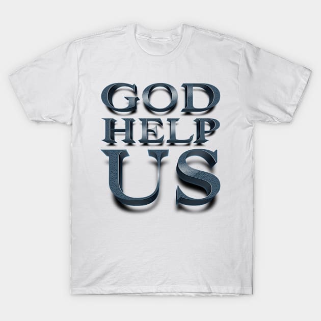 GOD HELP US T-Shirt by The Lucid Frog